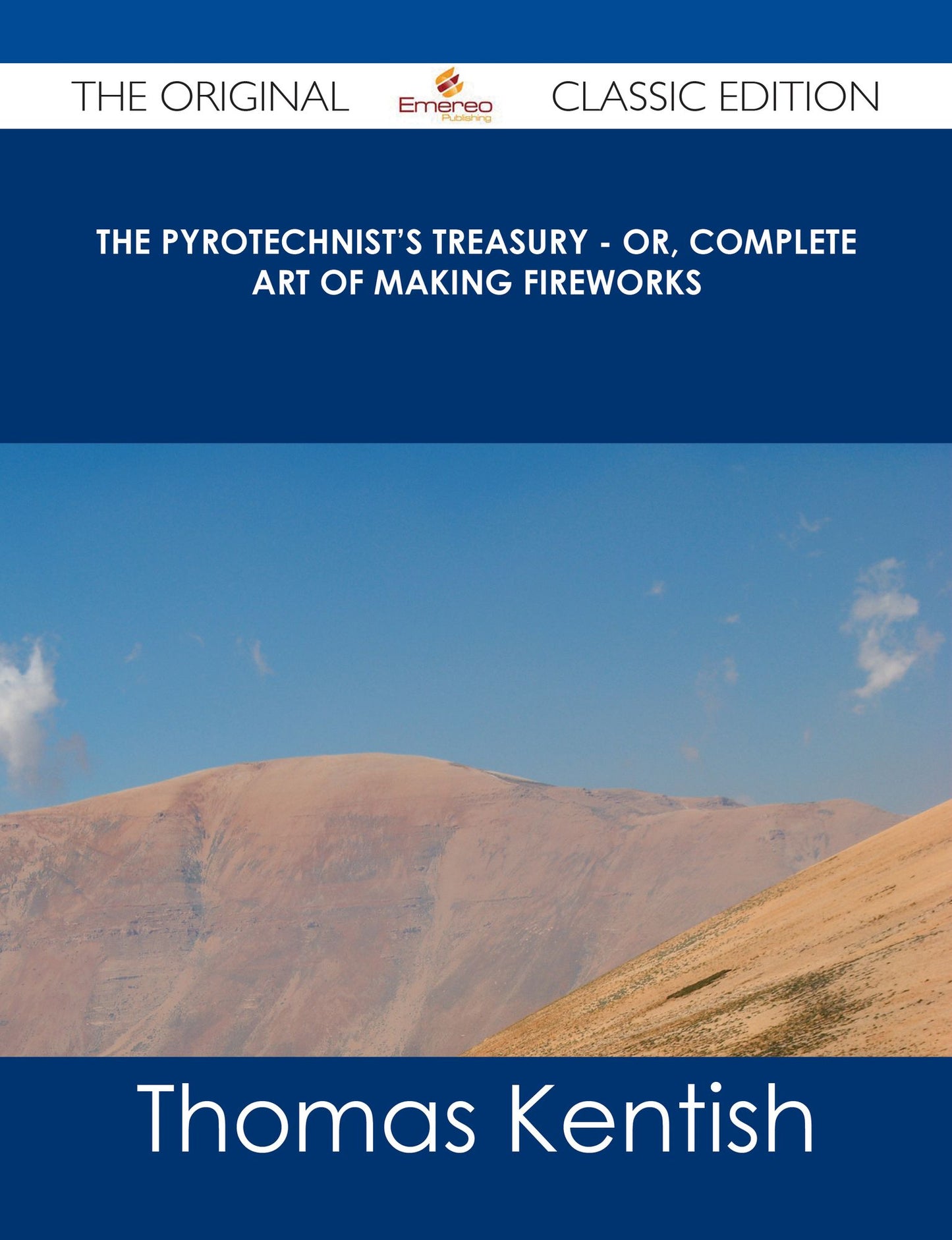 The Pyrotechnist's Treasury - Or, Complete Art of Making Fireworks - The Original Classic Edition