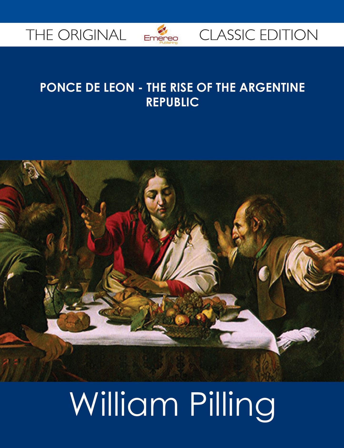 Ponce de Leon - The Rise of the Argentine Republic - The Original Classic Edition