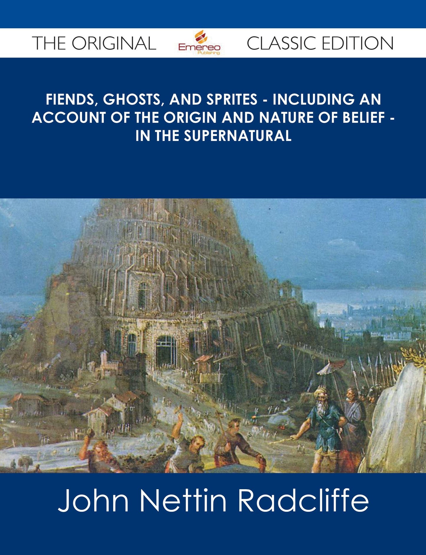 Fiends, Ghosts, and Sprites - Including an Account of the Origin and Nature of Belief - in the Supernatural - The Original Classic Edition