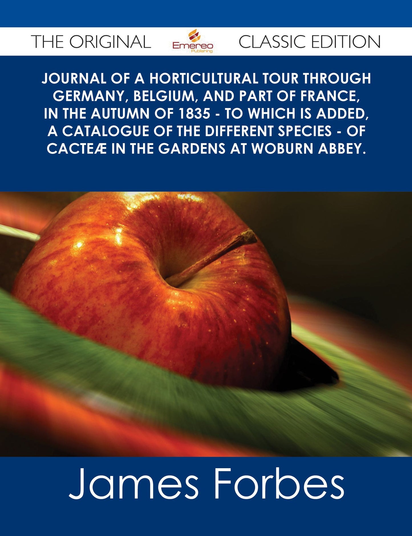 Journal of a Horticultural Tour through Germany, Belgium, and part of France, in the Autumn of 1835 - To which is added, a Catalogue of the different Species - of Cacte? in the Gardens at Woburn Abbey. - The Original Classic Edition