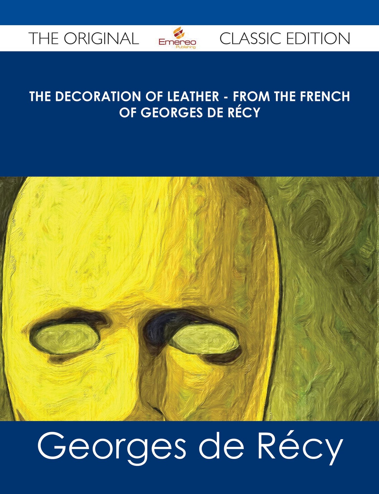 The Decoration of Leather - From the French of Georges de R?cy - The Original Classic Edition