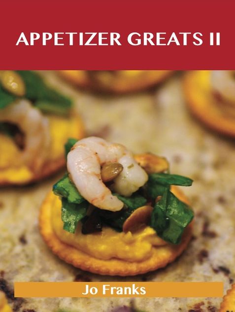 Appetizers Greats II: Delicious Appetizers Recipes, The Top 88 Appetizers Recipes