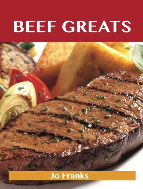 Beef Greats: Delicious Beef Recipes, The Top 100 Beef Recipes