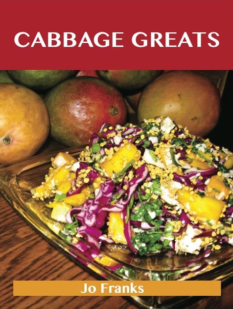 Cabbage Greats: Delicious Cabbage Recipes, The Top 97 Cabbage Recipes