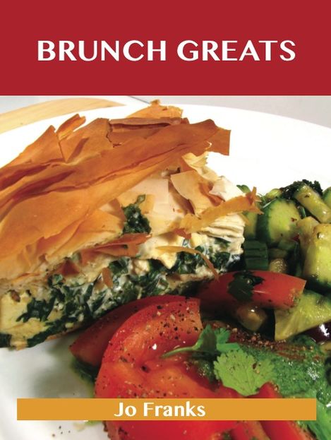 Brunch Greats: Delicious Brunch Recipes, The Top 81 Brunch Recipes