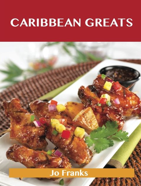 Caribbean Greats: Delicious Caribbean Recipes, The Top 76 Caribbean Recipes