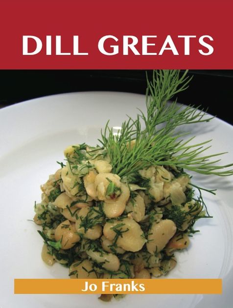 Dill Greats: Delicious Dill Recipes, The Top 65 Dill Recipes