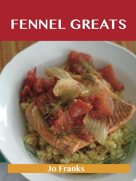 Fennel Greats: Delicious Fennel Recipes, The Top 79 Fennel Recipes
