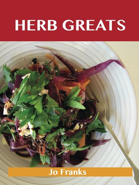 Herb Greats: Delicious Herb Recipes, The Top 100 Herb Recipes