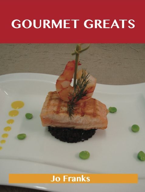 Gourmet Greats: Delicious Gourmet Recipes, The Top 100 Gourmet Recipes