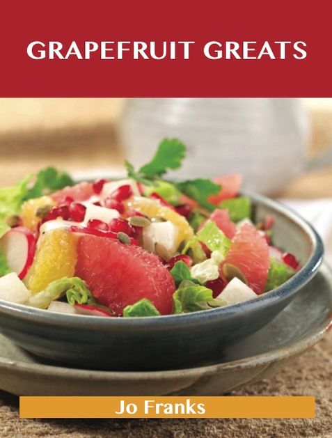 Grapefruit Greats: Delicious Grapefruit Recipes, The Top 90 Grapefruit Recipes