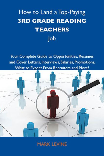 How to Land a Top-Paying 3rd grade reading teachers Job: Your Complete Guide to Opportunities, Resumes and Cover Letters, Interviews, Salaries, Promotions, What to Expect From Recruiters and More