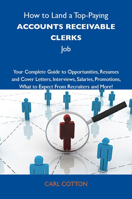 How to Land a Top-Paying Accounts receivable clerks Job: Your Complete Guide to Opportunities, Resumes and Cover Letters, Interviews, Salaries, Promotions, What to Expect From Recruiters and More