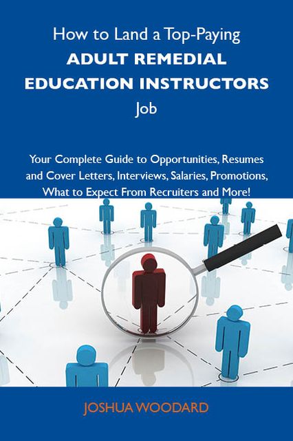 How to Land a Top-Paying Adult remedial education instructors Job: Your Complete Guide to Opportunities, Resumes and Cover Letters, Interviews, Salaries, Promotions, What to Expect From Recruiters and More