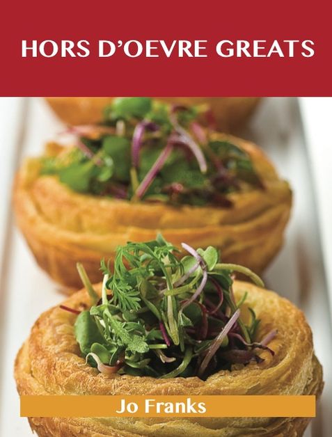 Hors d'oeuvre Greats: Delicious Hors d'oeuvre Recipes, The Top 100 Hors d'oeuvre Recipes