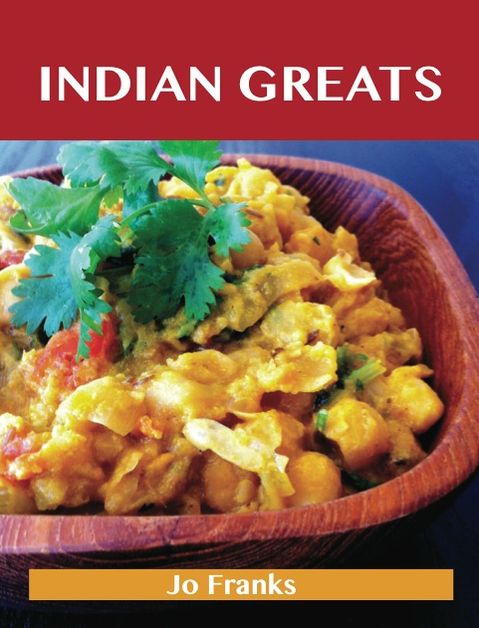 Indian Greats: Delicious Indian Recipes, The Top 96 Indian Recipes