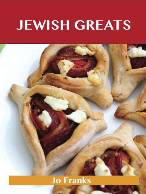 Jewish Greats: Delicious Jewish Recipes, The Top 100 Jewish Recipes