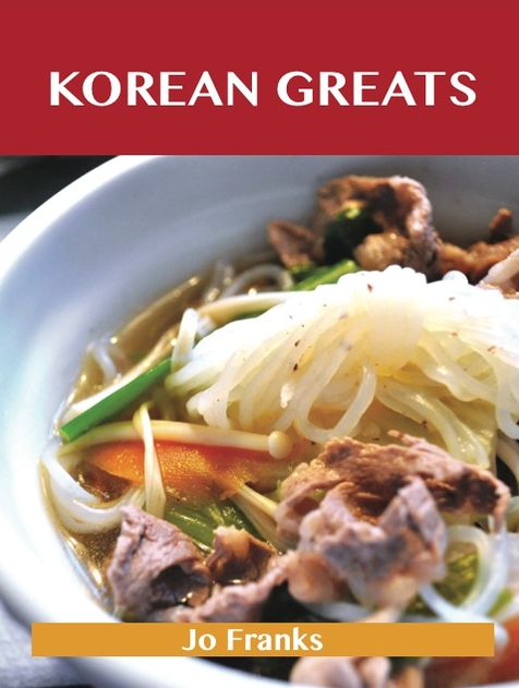Korean Greats: Delicious Korean Recipes, The Top 47 Korean Recipes