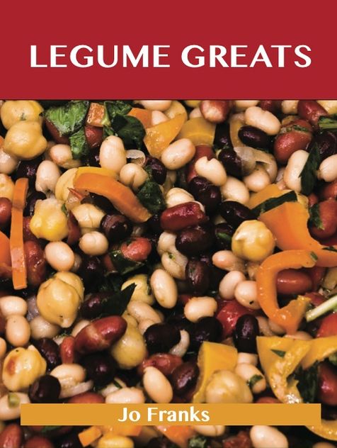 Legumes Greats: Delicious Legumes Recipes, The Top 100 Legumes Recipes