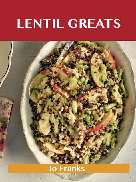 Lentil Greats: Delicious Lentil Recipes, The Top 84 Lentil Recipes