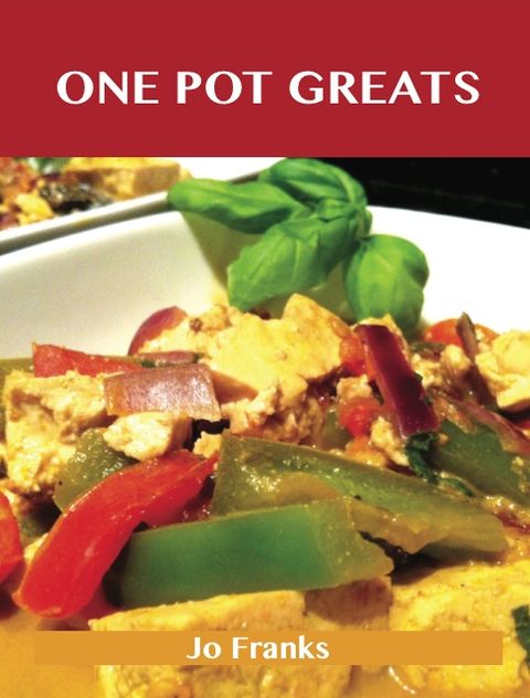 One Pot Greats: Delicious One Pot Recipes, The Top 70 One Pot Recipes