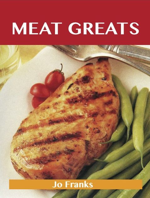 Meat Greats: Delicious Meat Recipes, The Top 100 Meat Recipes