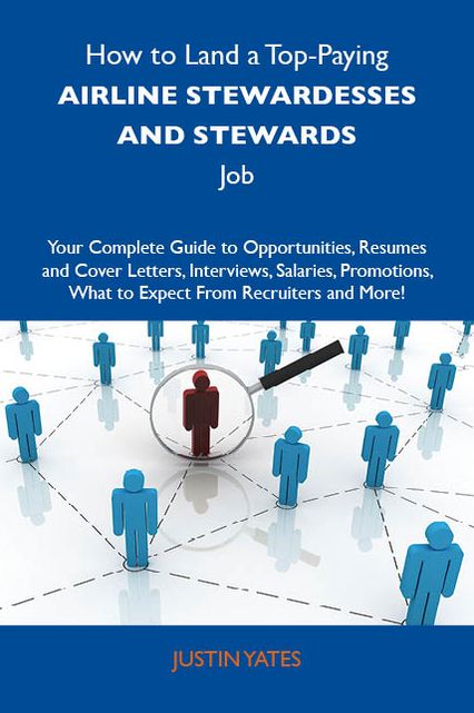 How to Land a Top-Paying Airline stewardesses and stewards Job: Your Complete Guide to Opportunities, Resumes and Cover Letters, Interviews, Salaries, Promotions, What to Expect From Recruiters and More