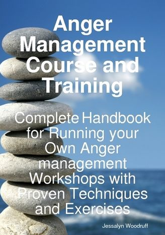Anger Management Course and Training - Complete Handbook for Running your Own Anger Management Workshops with Proven Techniques and Exercises