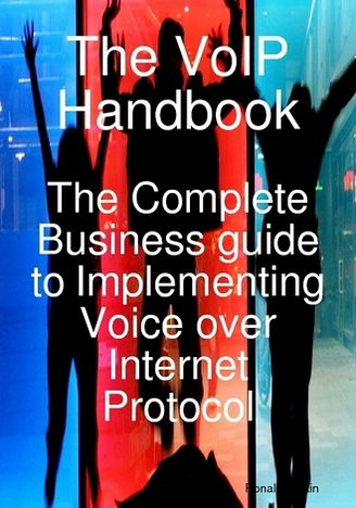 The VoIP Handbook: The Complete Business guide to Implementing Voice over Internet Protocol