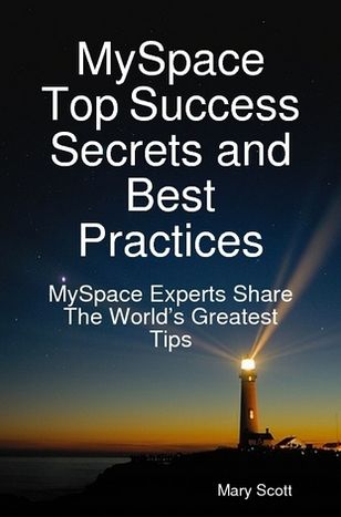 MySpace Top Success Secrets and Best Practices: MySpace Experts Share The Worlds Greatest Tips