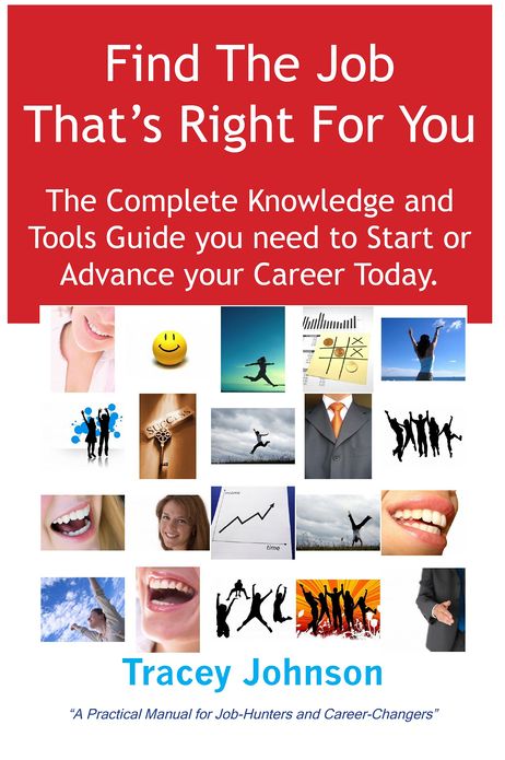Find The Job That's Right For You: The Complete Knowledge and Tools Guide you need to Start or Advance your career Today. A Practical Manual for Job-Hunters and Career-Changers.