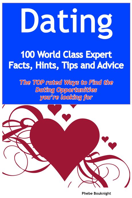 Dating - 100 World Class Expert Facts, Hints, Tips and Advice - the TOP rated Ways To Find the Dating opportunities you're looking for