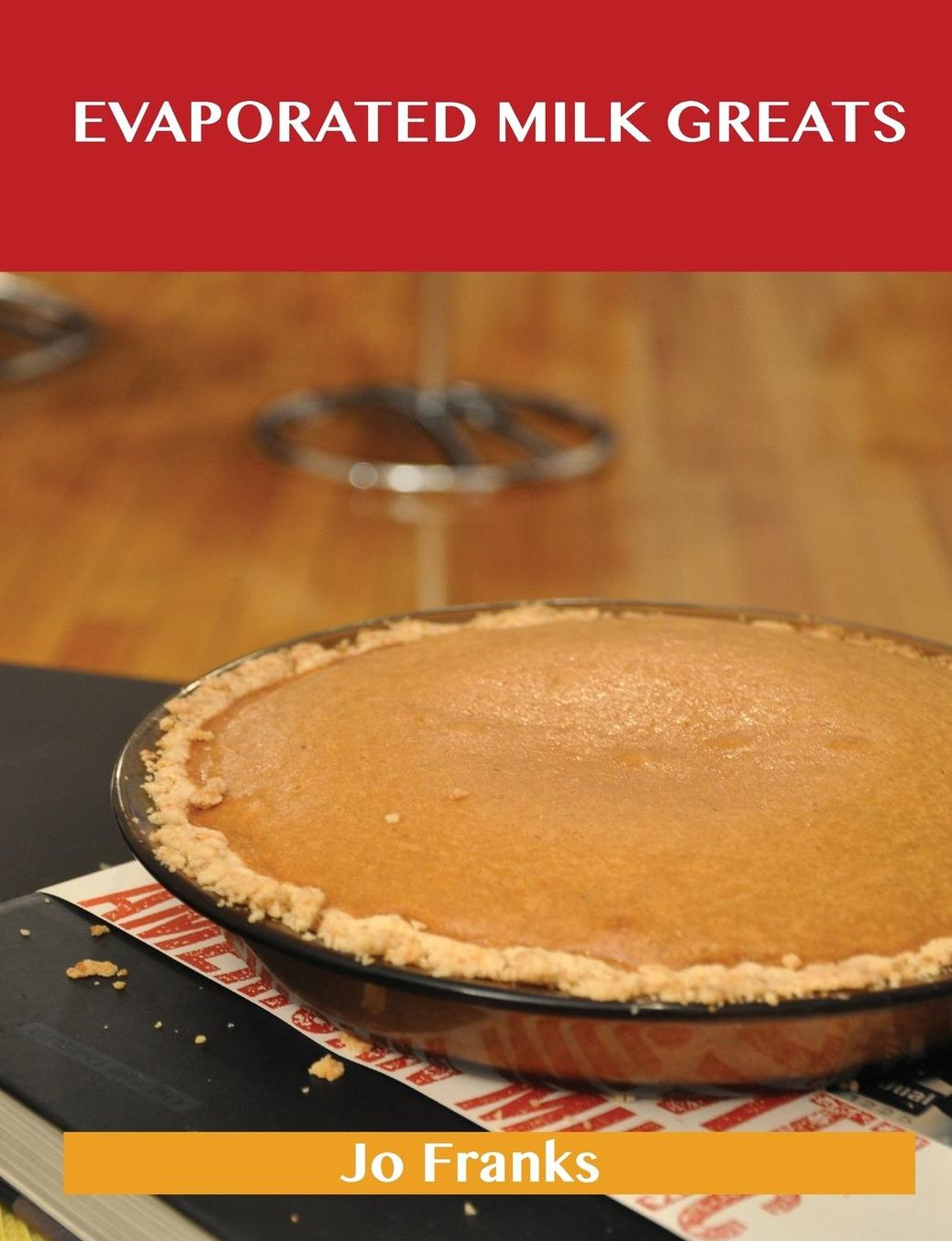 Evaporated Milk Greats: Delicious Evaporated Milk Recipes, the Top 100 Evaporated Milk Recipes