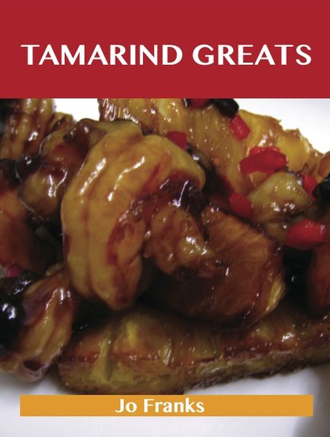 Tamarind Greats: Delicious Tamarind Recipes, The Top 40 Tamarind Recipes