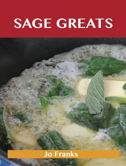Sage Greats: Delicious Sage Recipes, The Top 48 Sage Recipes