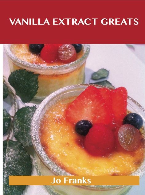 Vanilla Extract Greats: Delicious Vanilla Extract Recipes, The Top 94 Vanilla Extract Recipes