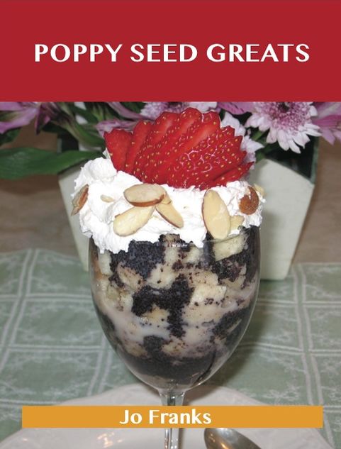 Poppy Seed Greats: Delicious Poppy Seed Recipes, The Top 71 Poppy Seed Recipes