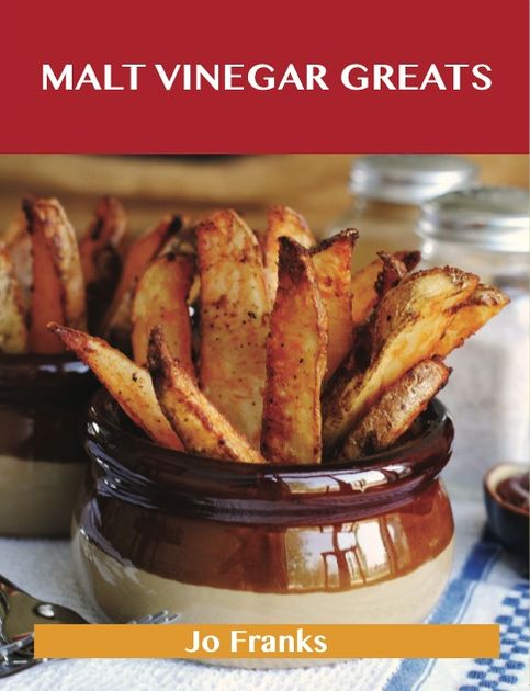Malt Vinegar Greats: Delicious Malt Vinegar Recipes, The Top 41 Malt Vinegar Recipes