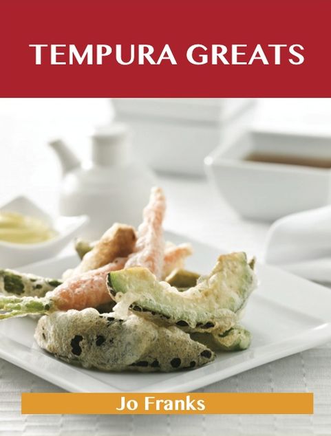Tempura Greats: Delicious Tempura Recipes, The Top 41 Tempura Recipes