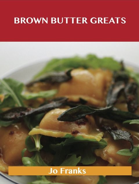 Brown Butter Greats: Delicious Brown Butter Recipes, The Top 28 Brown Butter Recipes