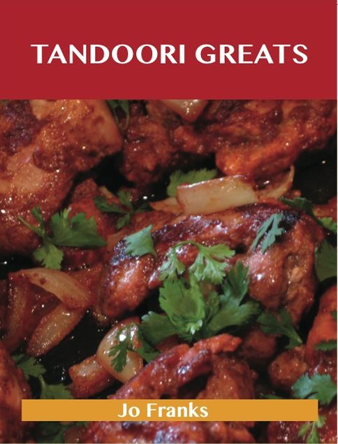 Tandoori Greats: Delicious Tandoori Recipes, The Top 80 Tandoori Recipes
