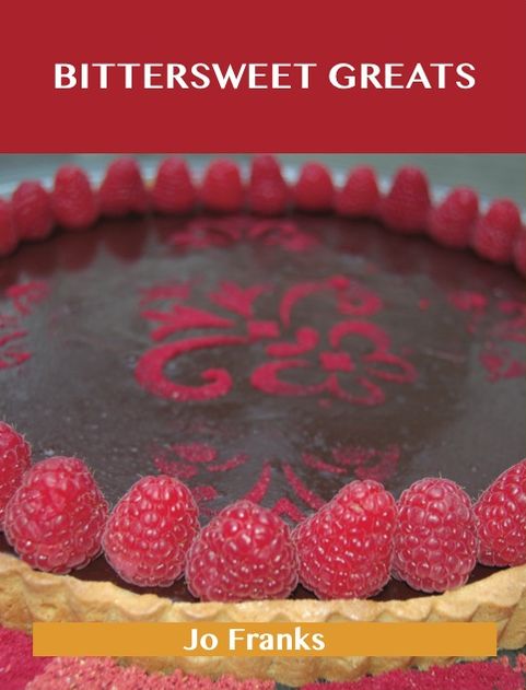 Bittersweet Greats: Delicious Bittersweet Recipes, The Top 98 Bittersweet Recipes