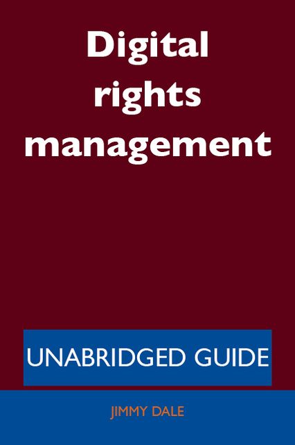 Digital rights management - Unabridged Guide
