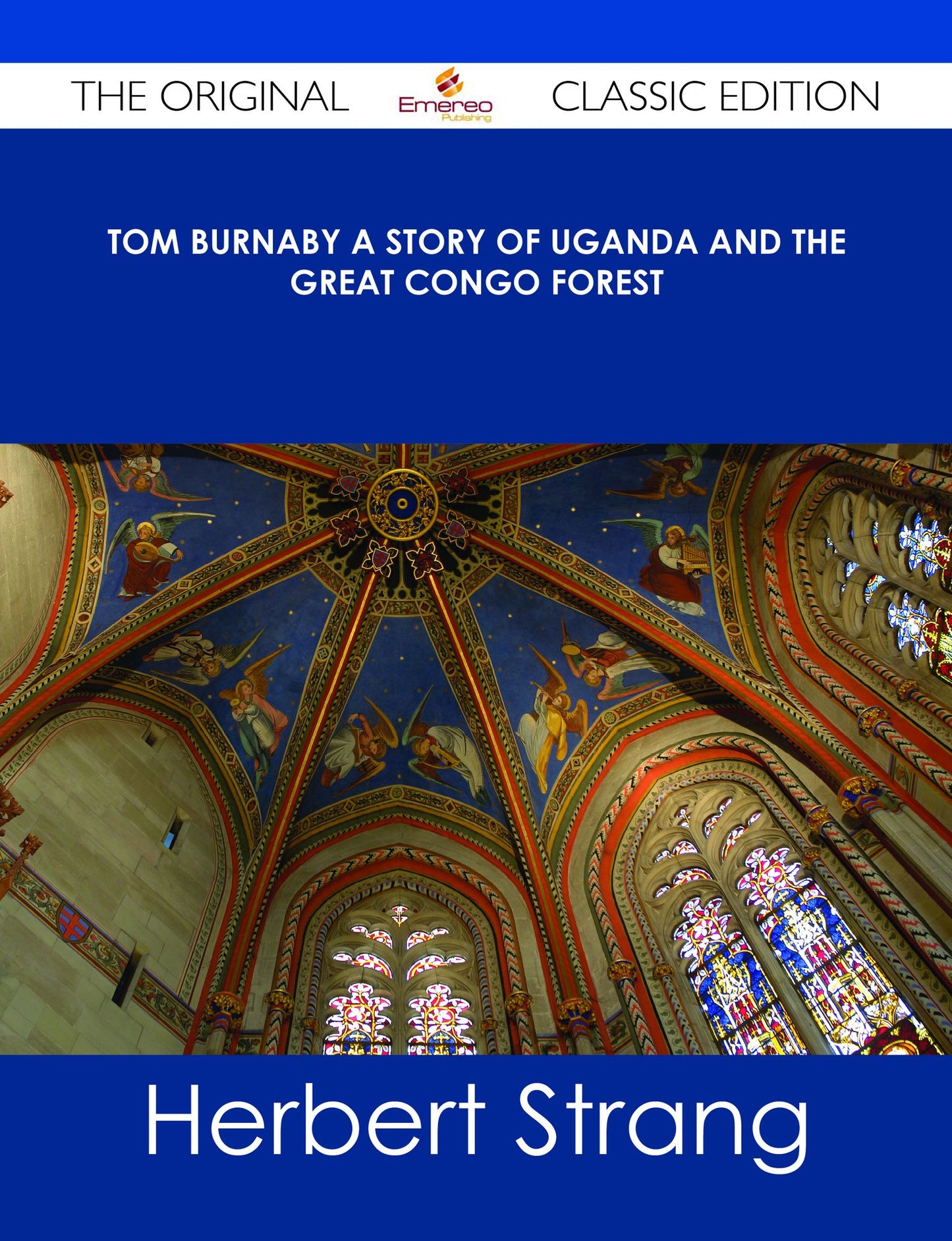 Tom Burnaby A Story of Uganda and the Great Congo Forest - The Original Classic Edition