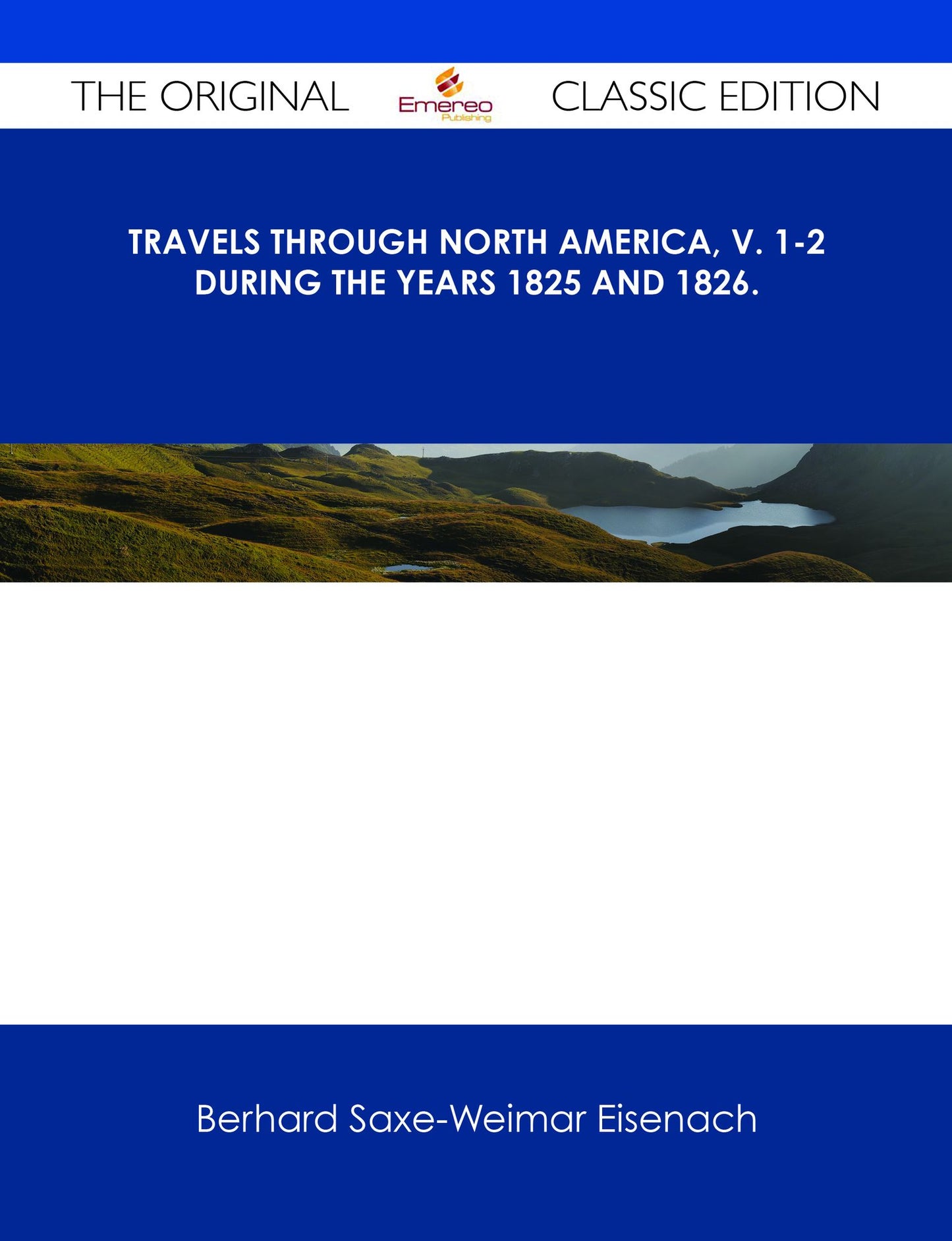 Travels Through North America, v. 1-2 During the Years 1825 and 1826. - The Original Classic Edition