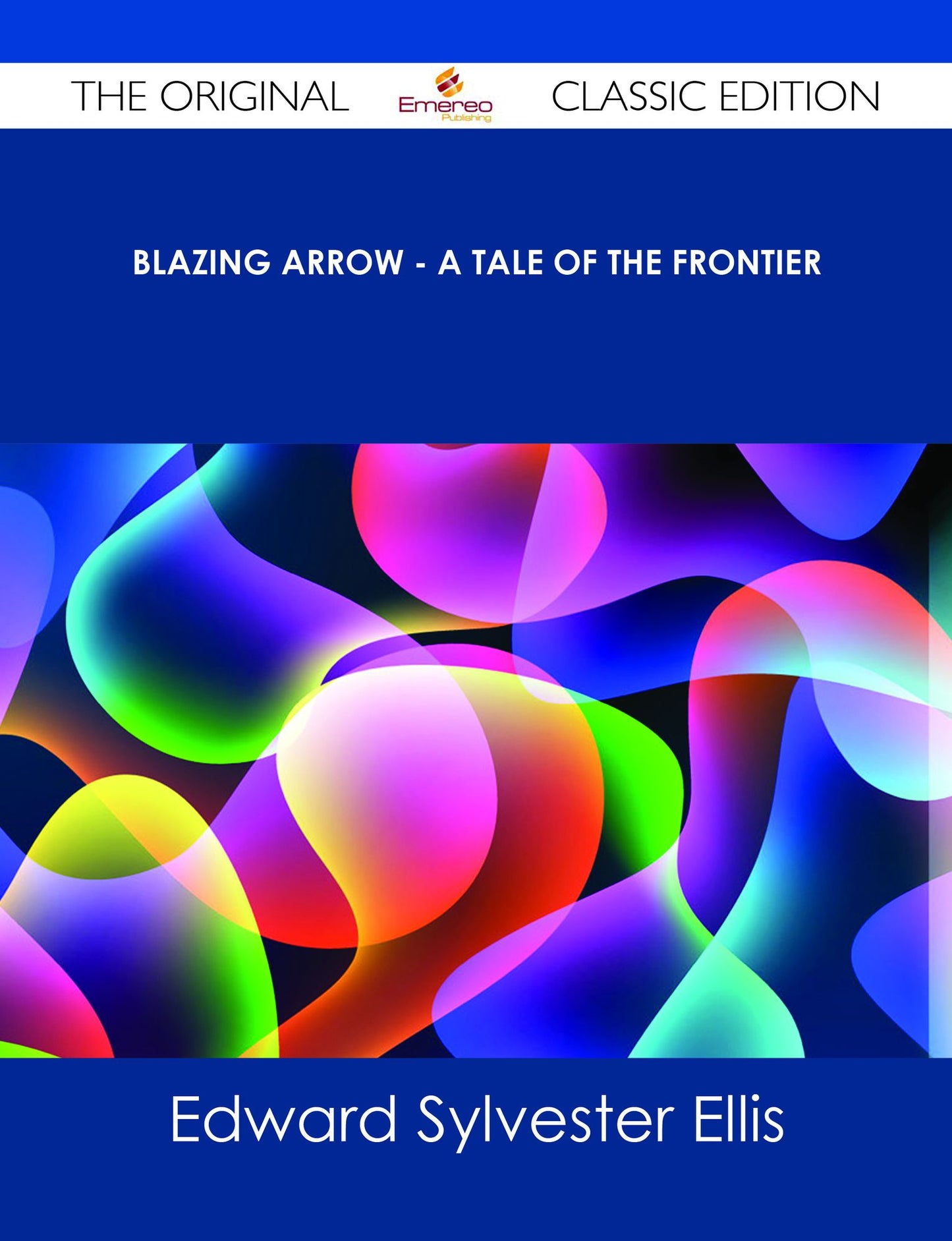 Blazing Arrow - A Tale of the Frontier - The Original Classic Edition
