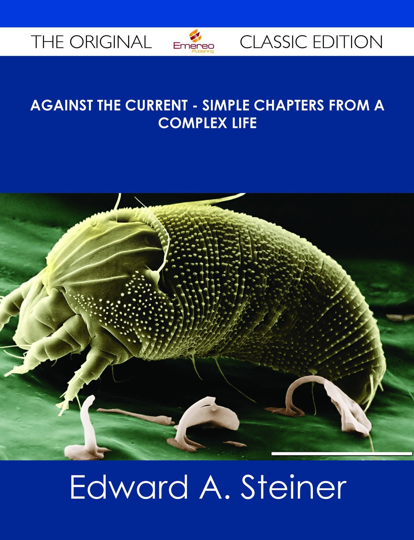 Against the Current - Simple Chapters from A Complex Life - The Original Classic Edition
