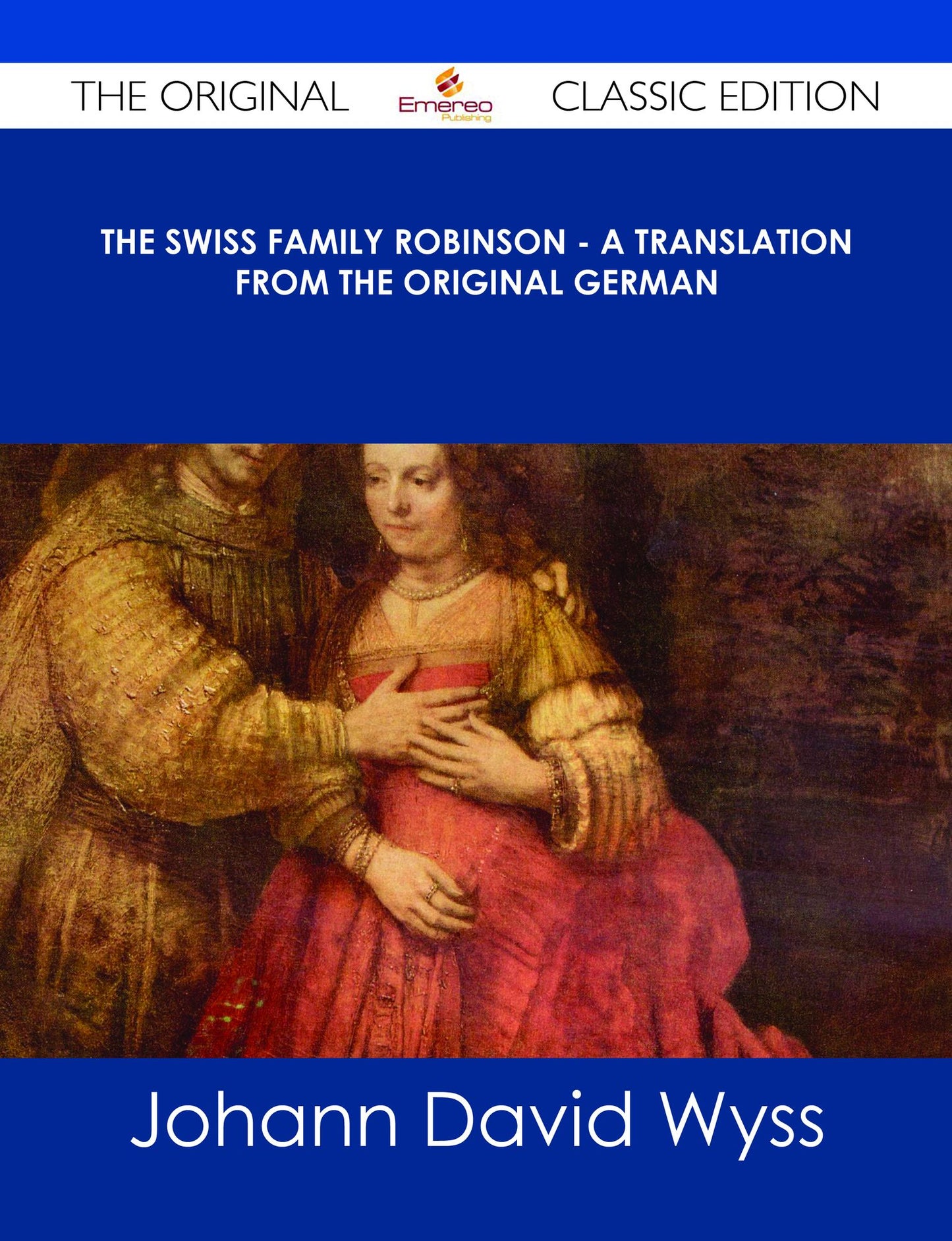 The Swiss Family Robinson - A Translation from the Original German - The Original Classic Edition