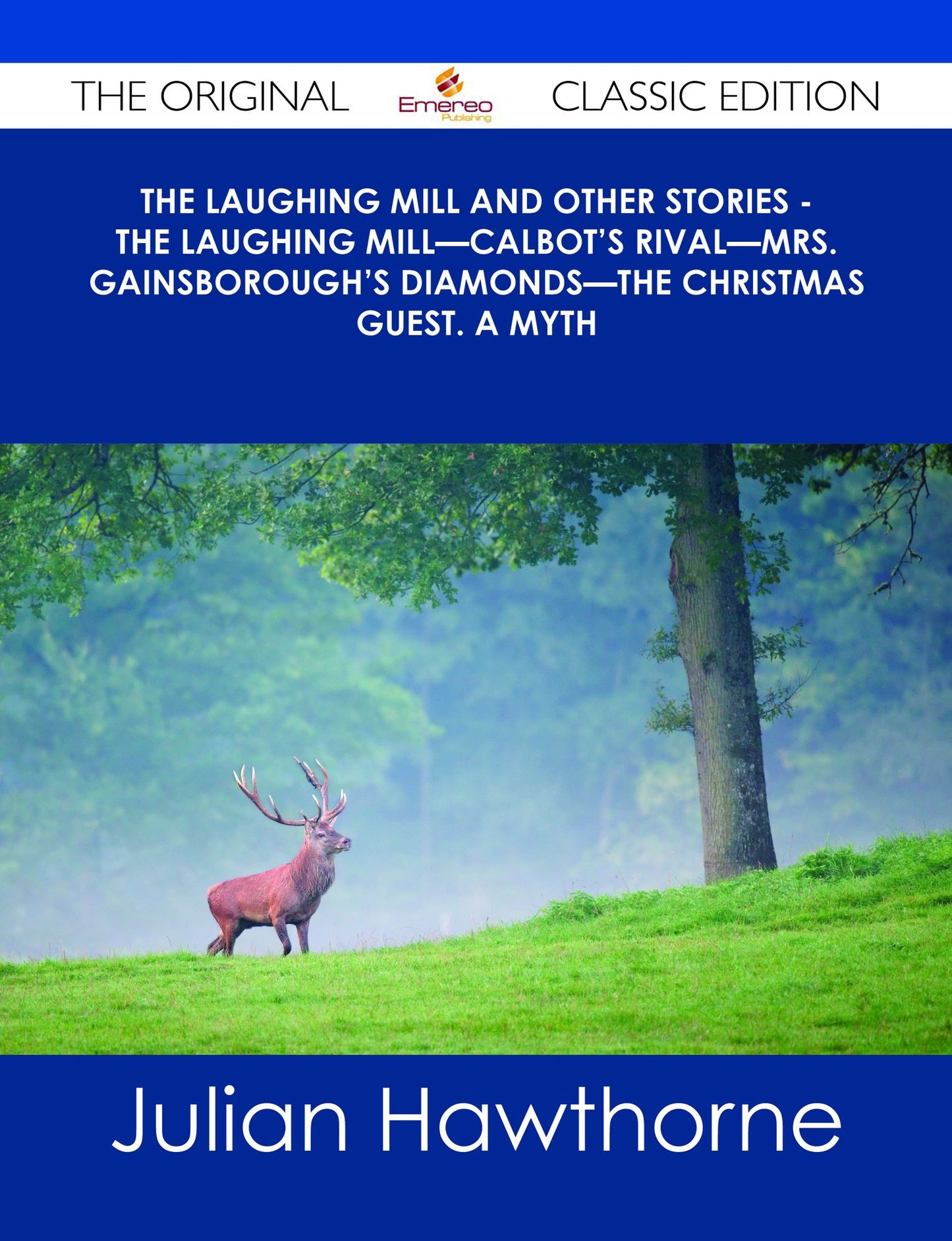 The Laughing Mill and Other Stories - The Laughing Mill?Calbot's Rival?Mrs. Gainsborough's Diamonds?The Christmas Guest. A Myth - The Original Classic Edition