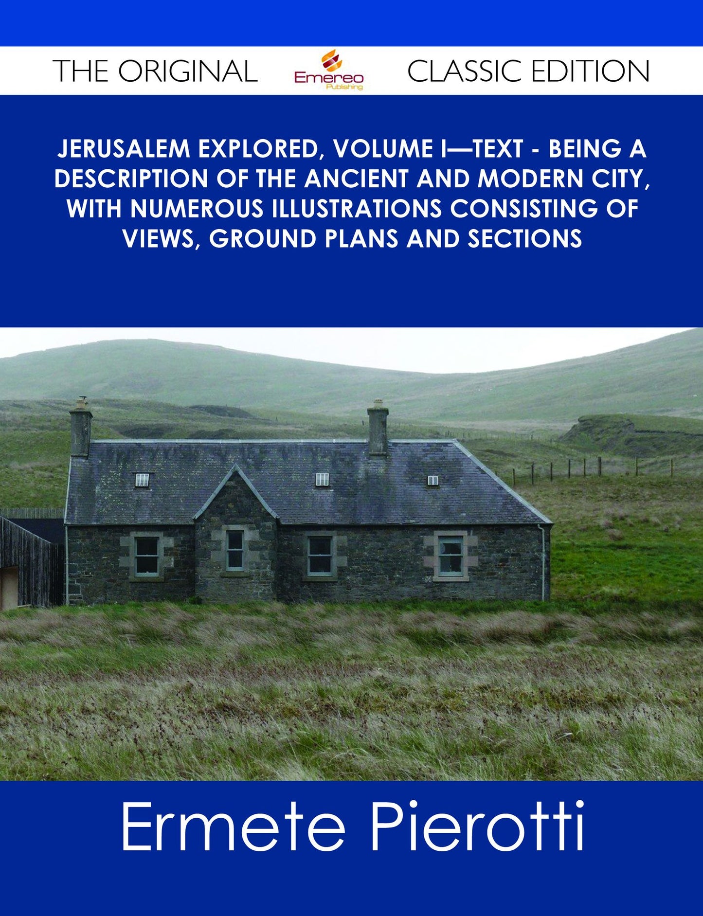 Jerusalem Explored, Volume I?Text - Being a Description of the Ancient and Modern City, with Numerous Illustrations Consisting of Views, Ground Plans and Sections - The Original Classic Edition